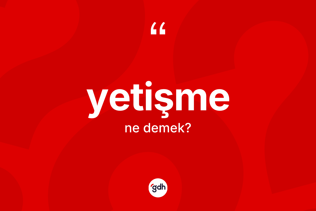 Yetişme kelimesinin sözlükteki tanımı nedir? Yetişmenin TDK'ya göre anlamı nedir?