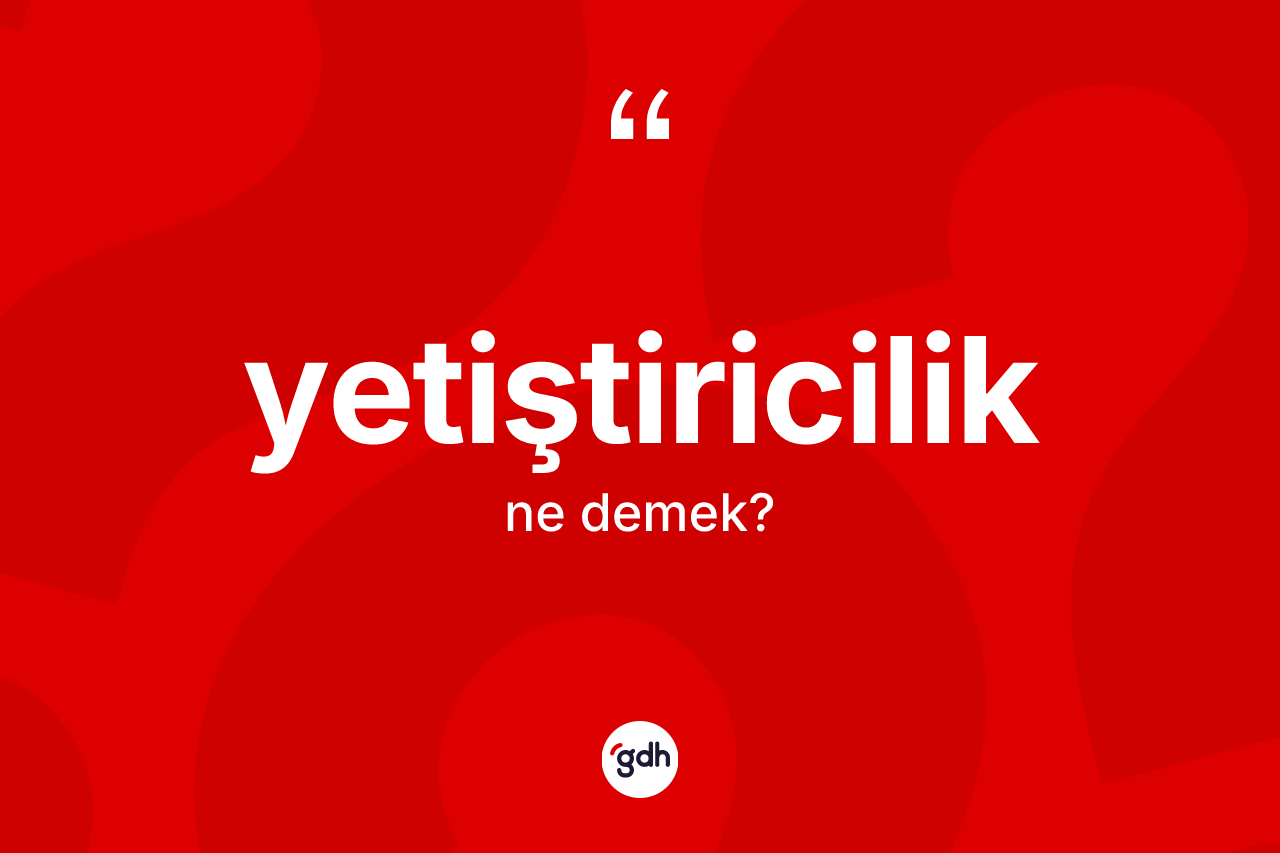 Yetiştiricilik ne anlama gelir?
