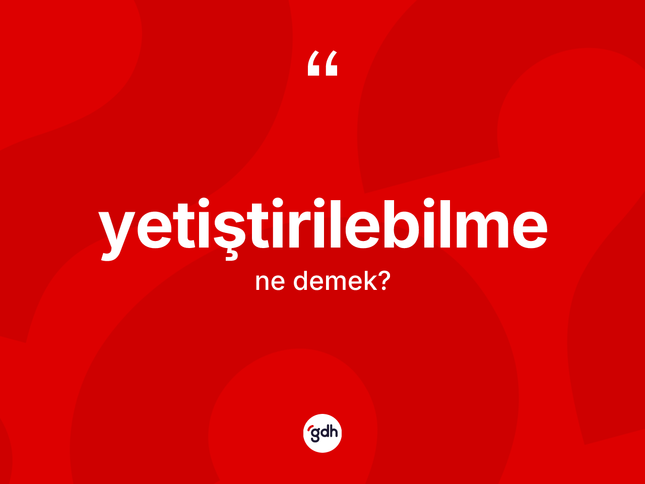 Yetiştirilebilme kelimesi ne anlama gelir? Yetiştirilebilmenin sözlükteki anlamı nedir?