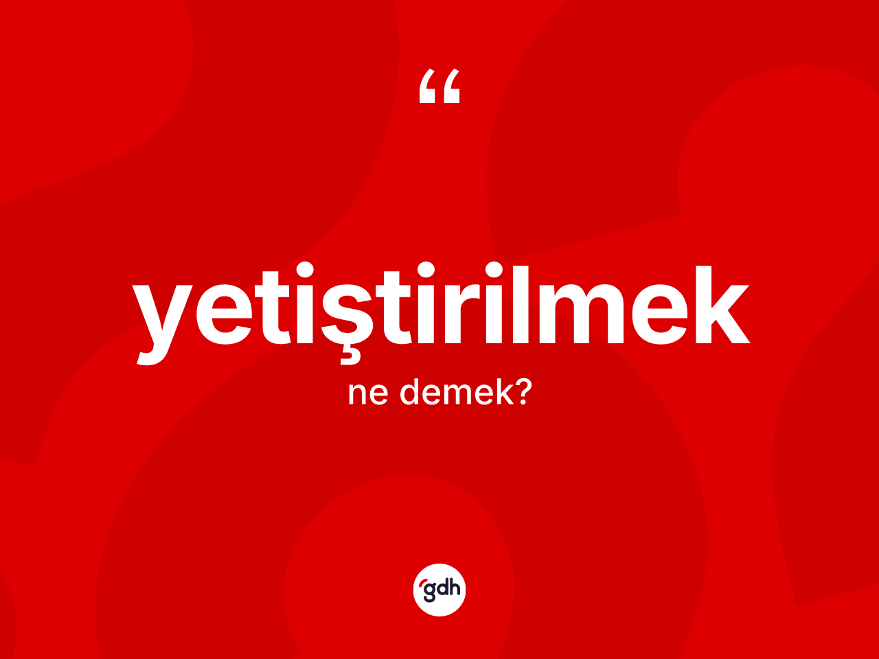 Yetiştirilmek kelimesinin anlamı nedir? Yetiştirilmek kelimesinin TDK'ya göre açıklaması nedir?