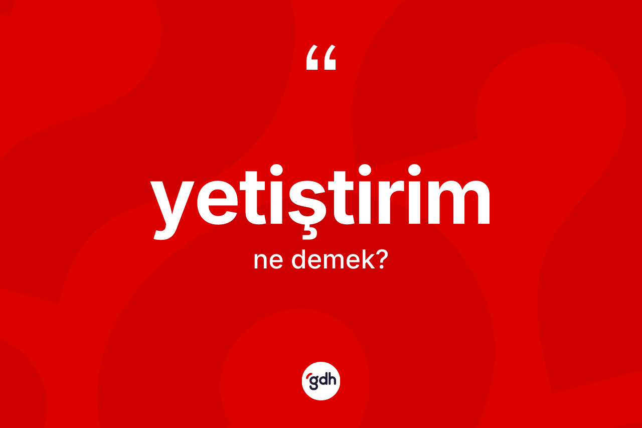 Yetiştirim ne demek?