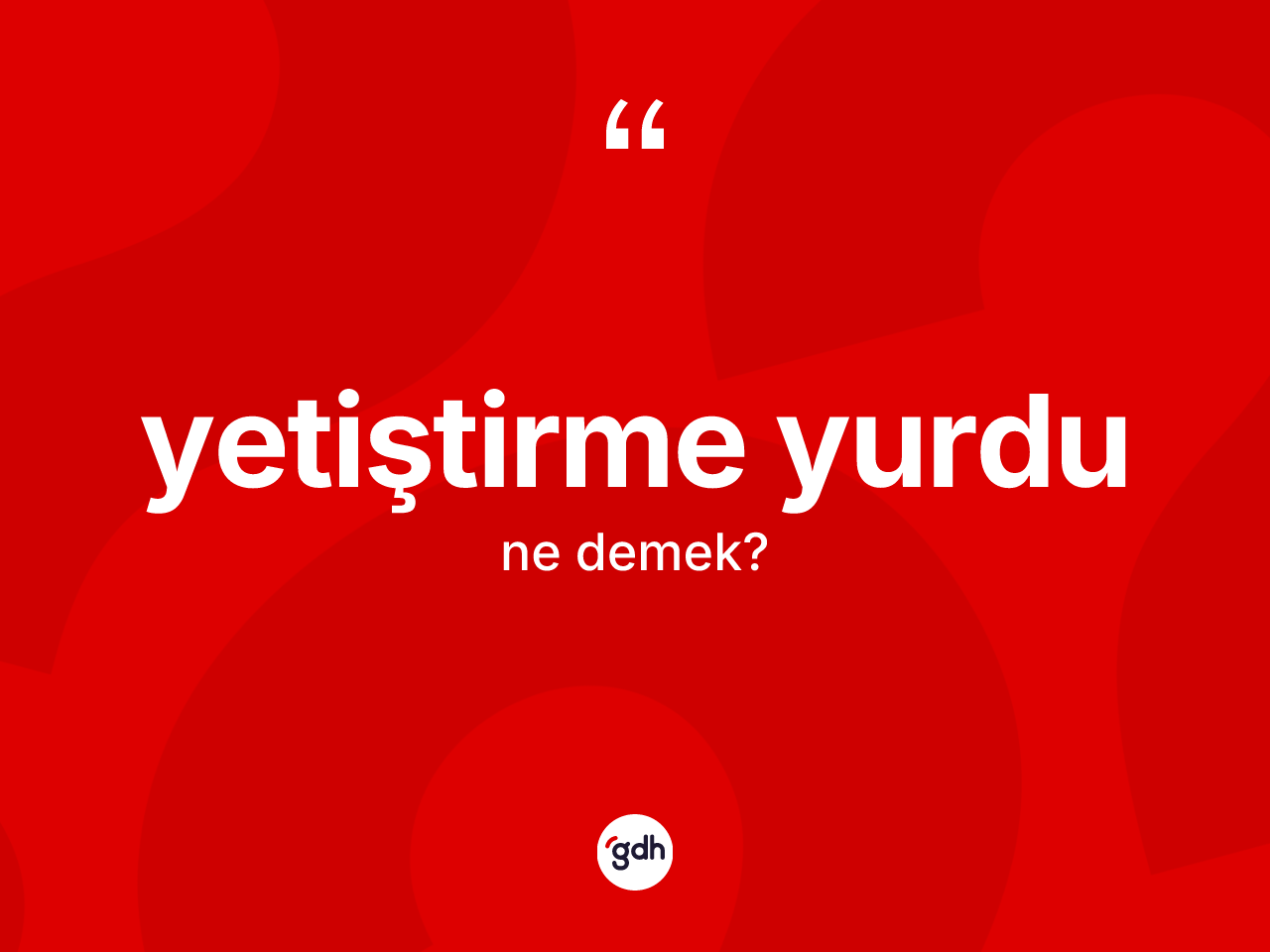 Yetiştirme yurdu kelimesi nedir? Yetiştirme yurdunun TDK'ya göre anlamı nedir?