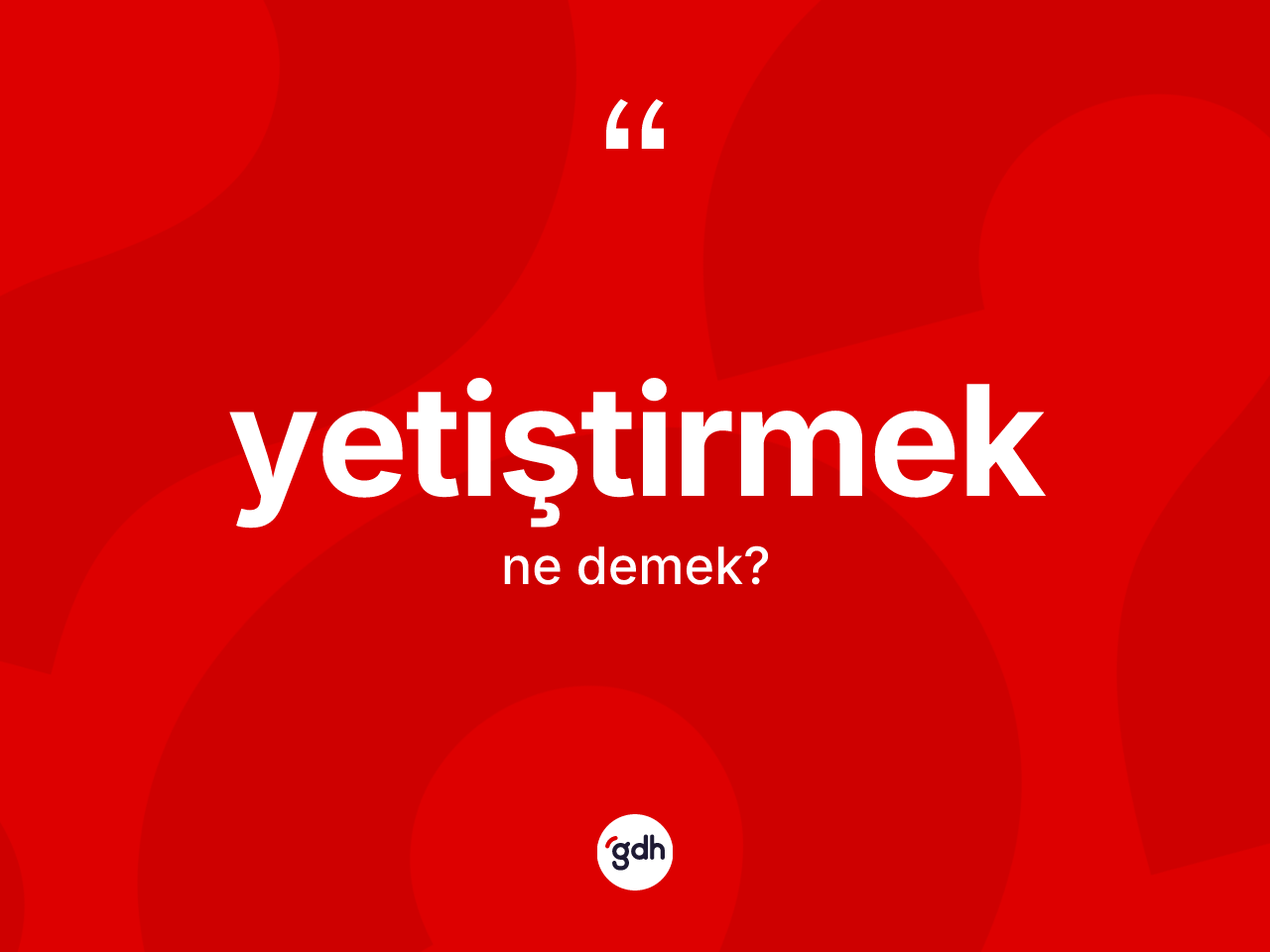 Yetiştirmek kelimesinin tanımı nedir? Yetiştirmek kelimesinin kaç farklı anlamı var?