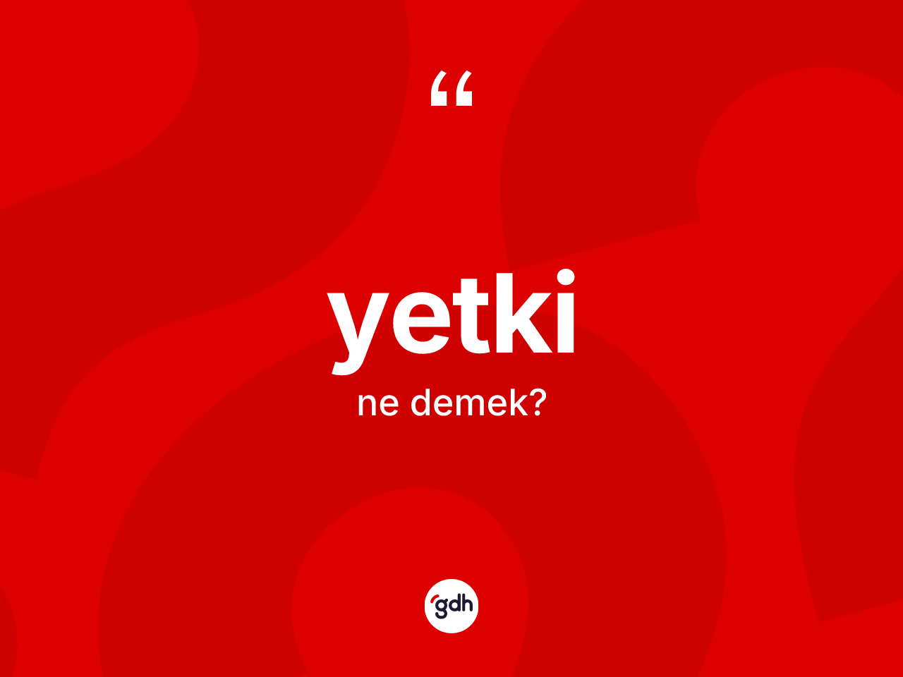 Yetki kelimesinin anlamı nedir? Yetkinin kısaca tanımı nedir?