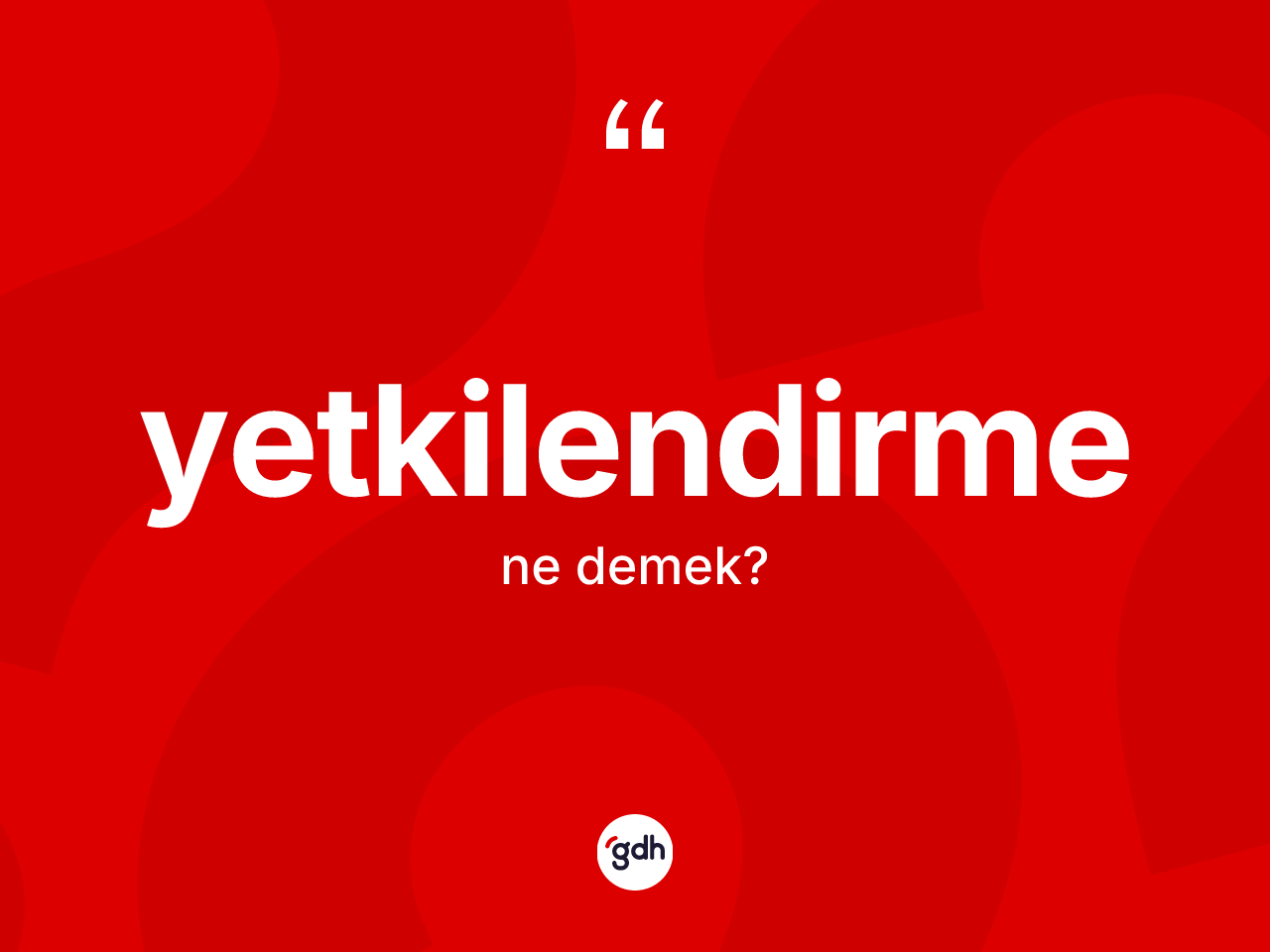 Yetkilendirme kelimesinin sözlükteki tanımı nedir? Yetkilendirme kelimesinin özellikleri nelerdir?