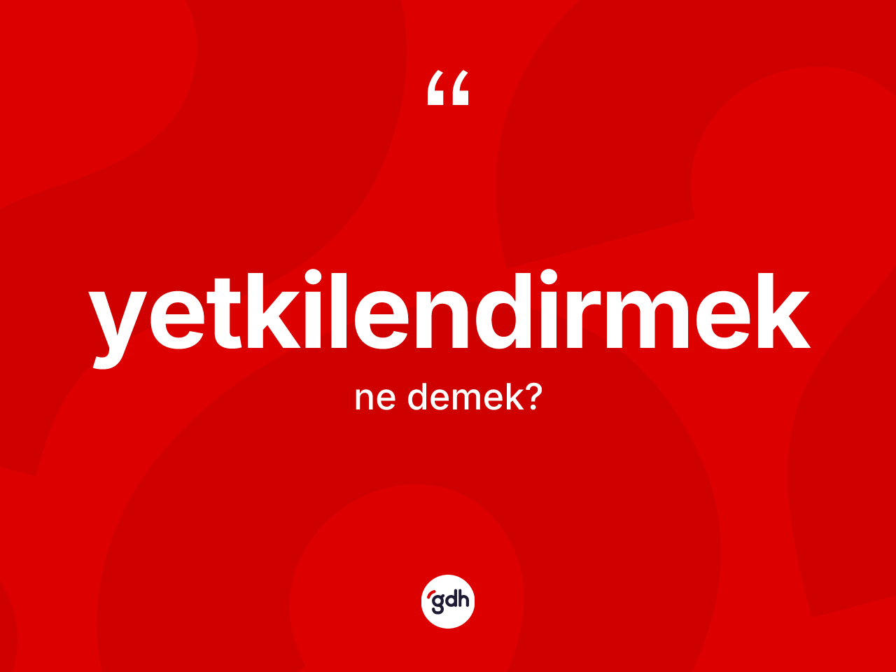 Yetkilendirmek ne demek? Yetkilendirmeğin kısaca tanımı nedir?