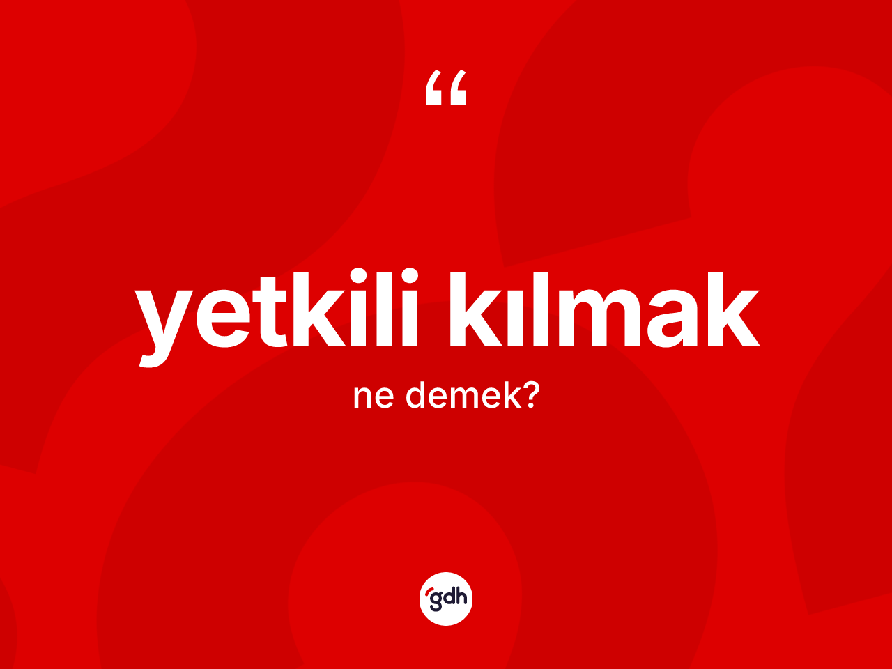 Yetkili kılmak nedir? Yetkili kılmak sözü hangi durumlarda kullanılır?