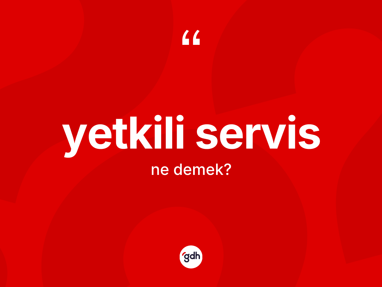 Yetkili servis kelimesinin sözlükteki tanımı nedir? Yetkili servisin TDK'ya göre anlamı nedir?