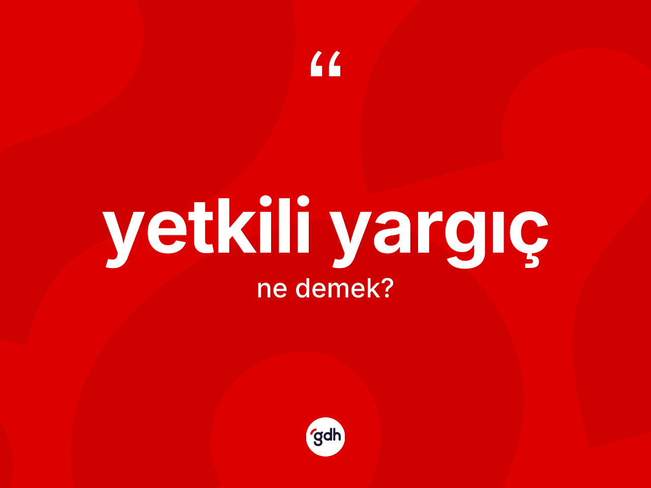 Yetkili yargıç kelimesinin tanımı nedir? Yetkili yargıcın halk arasındaki kullanımı nasıldır?