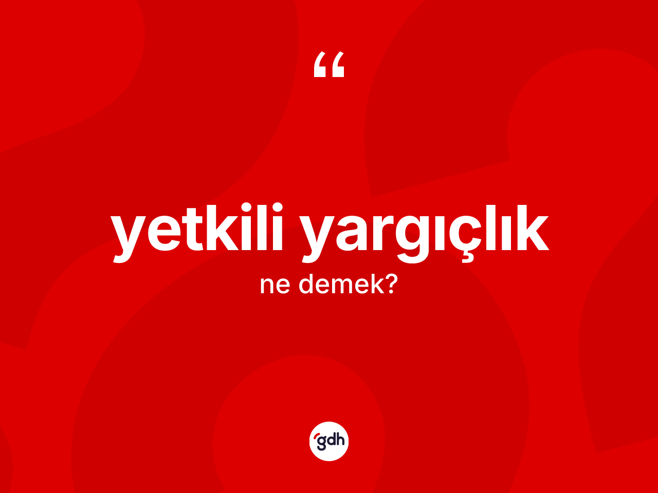 Yetkili yargıçlık kelimesinin tanımı nedir? Yetkili yargıçlığın halk arasındaki kullanımı nasıldır?
