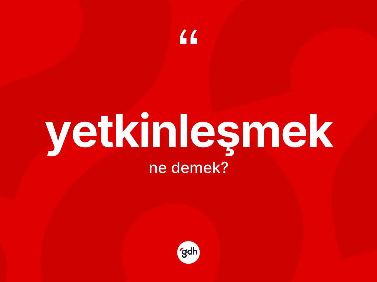 Yetkinleşmek kelimesinin anlamı nedir? Yetkinleşmeğin sözlükteki anlamı nedir?