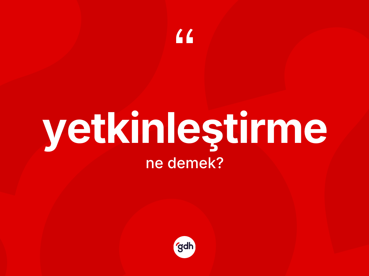 Yetkinleştirme kelimesinin sözlükteki tanımı nedir? Yetkinleştirmenin TDK'ya göre anlamı nedir?