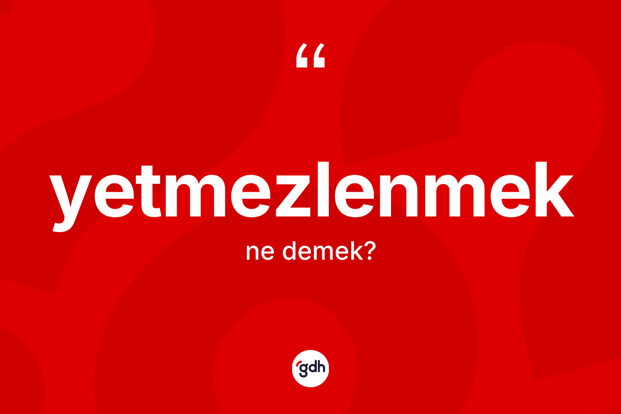 Yetmezlenmek nedir? Yetmezlenmek kelimesinin TDK anlamı nedir?
