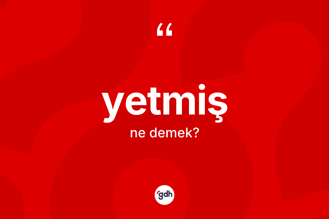 Yetmiş nedir? Yetmişin TDK'ya göre anlamı nedir?