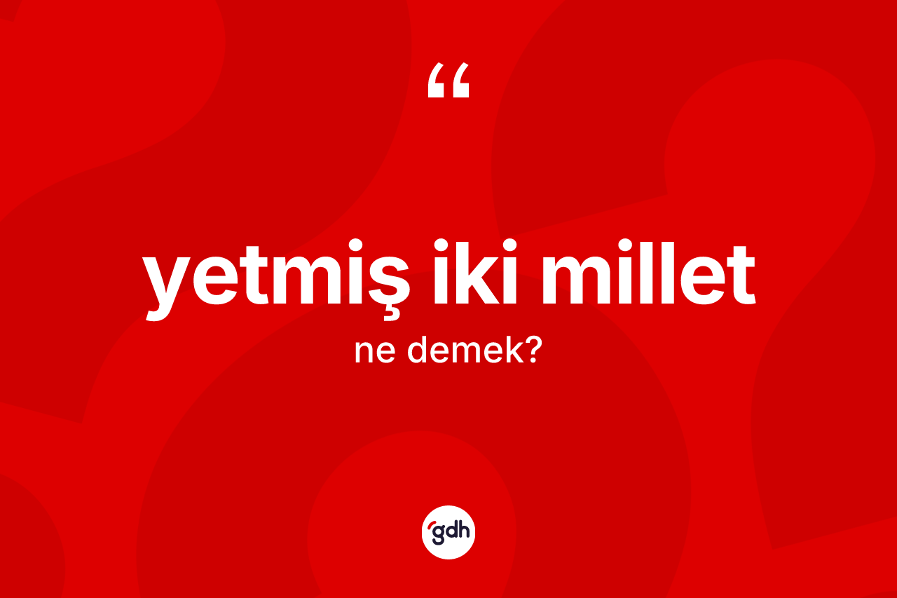 Yetmiş iki millet kelimesi ne demek? Yetmiş iki millet kelimesinin TDK anlamı nedir?