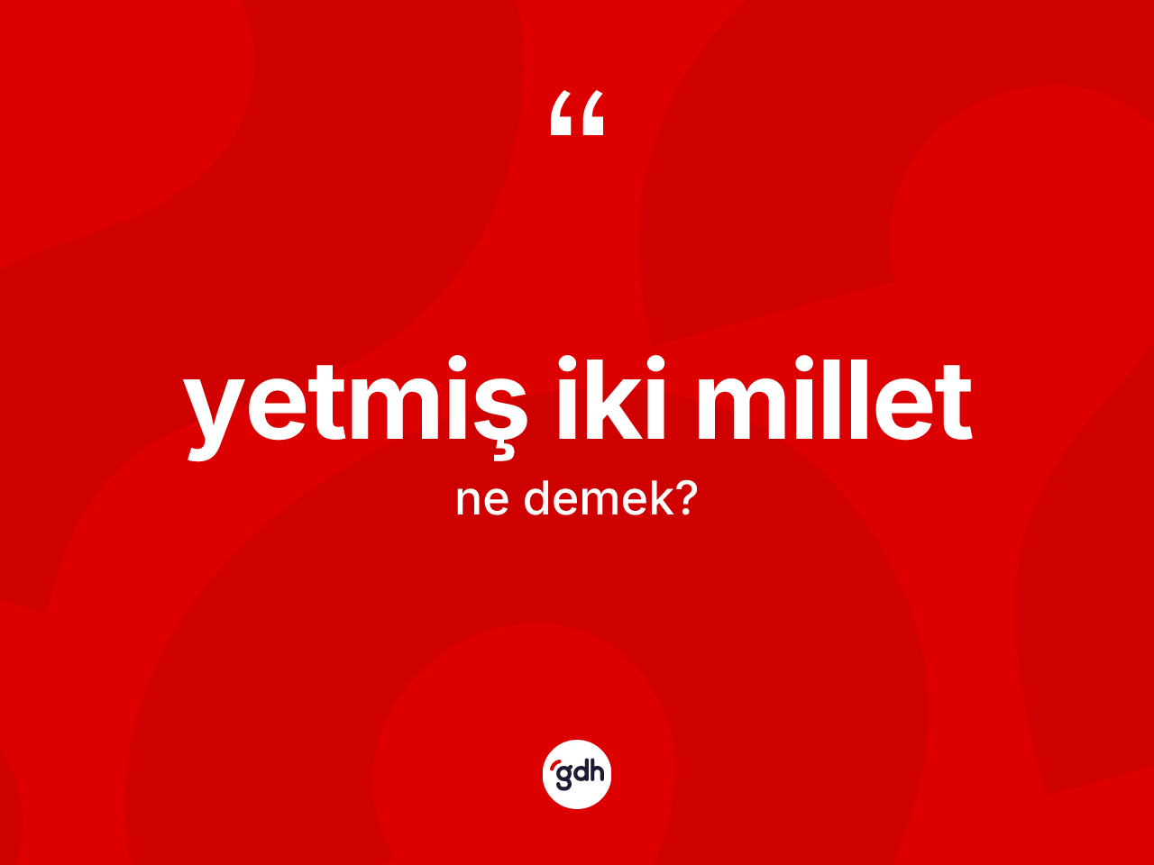 Yetmiş iki millet kelimesi ne demek? Yetmiş iki millet kelimesinin TDK anlamı nedir?