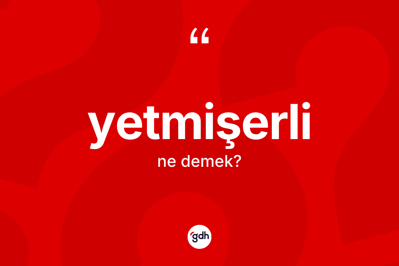 Yetmişerli ne demek? Yetmişerlinin halk arasındaki kullanımı nasıldır?