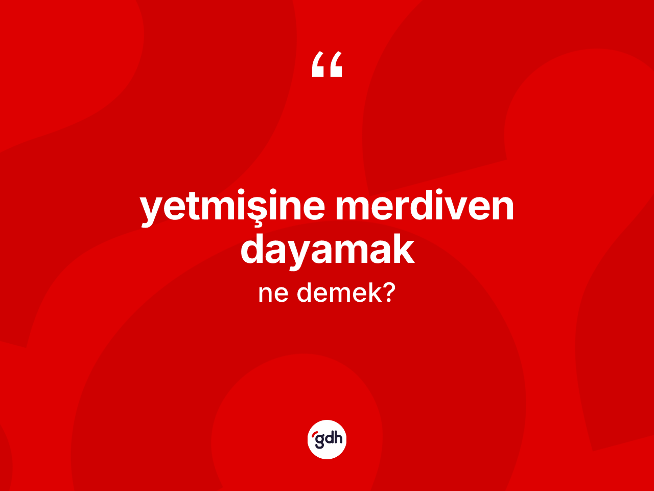 Yetmişine merdiven dayamak ifadesinin anlamı nedir? Yetmişine merdiven dayamak sözü hangi durumlarda kullanılır?
