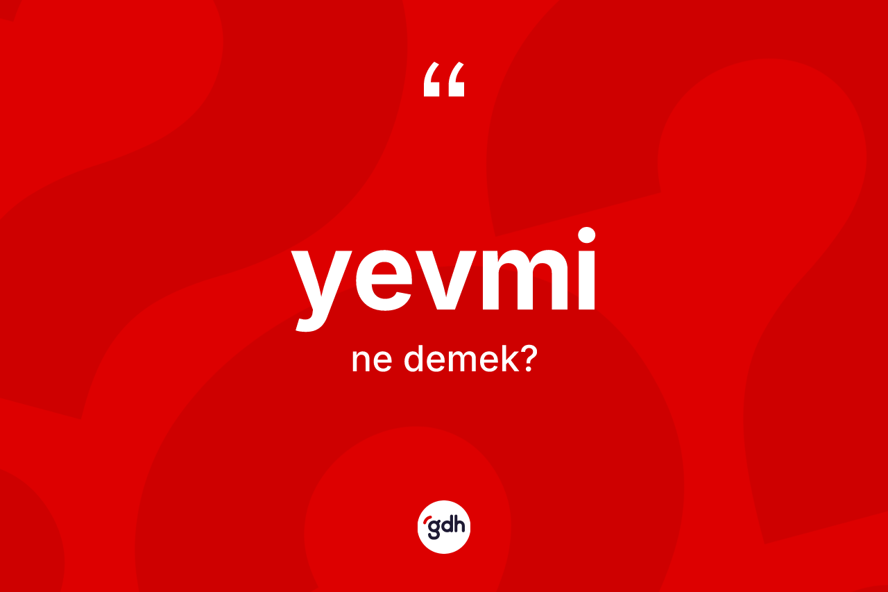 Yevmi kelimesinin tanımı nedir? Yevminin TDK'ya göre anlamı nedir?