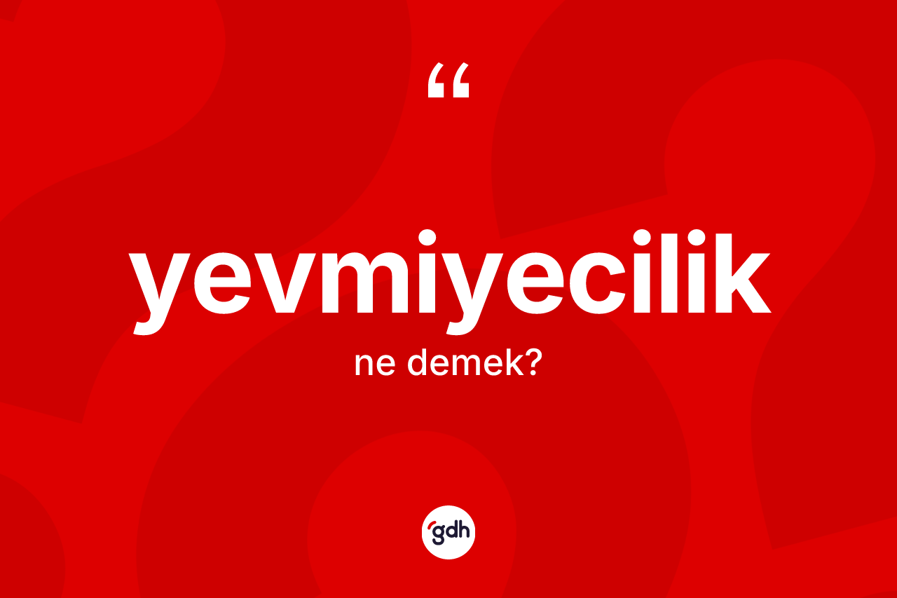 Yevmiyecilik ne demek? Yevmiyeciliğin halk arasındaki kullanımı nasıldır?
