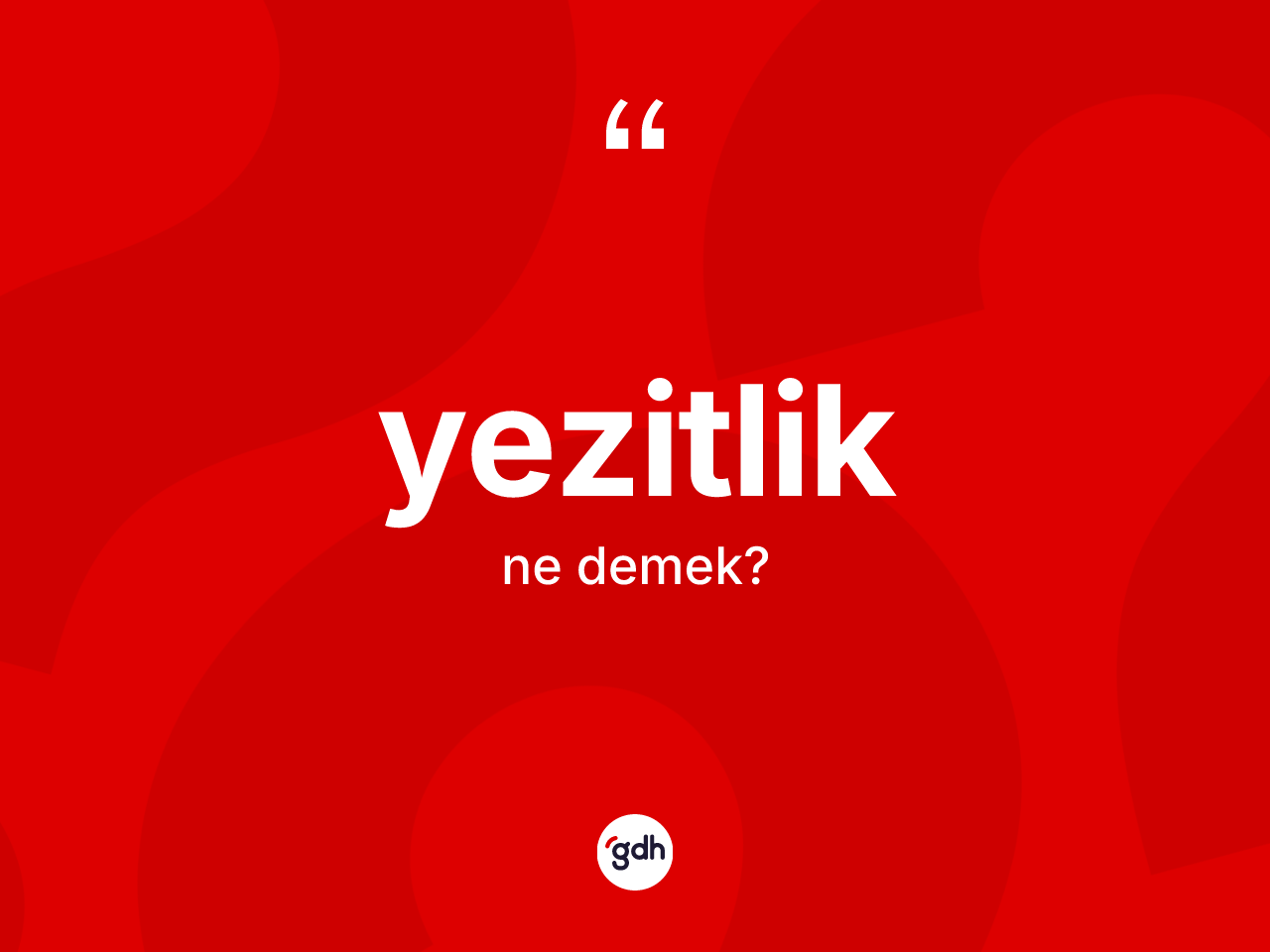 Yezitlik kelimesinin anlamı nedir? Yezitlik kelimesinin TDK anlamı nedir?