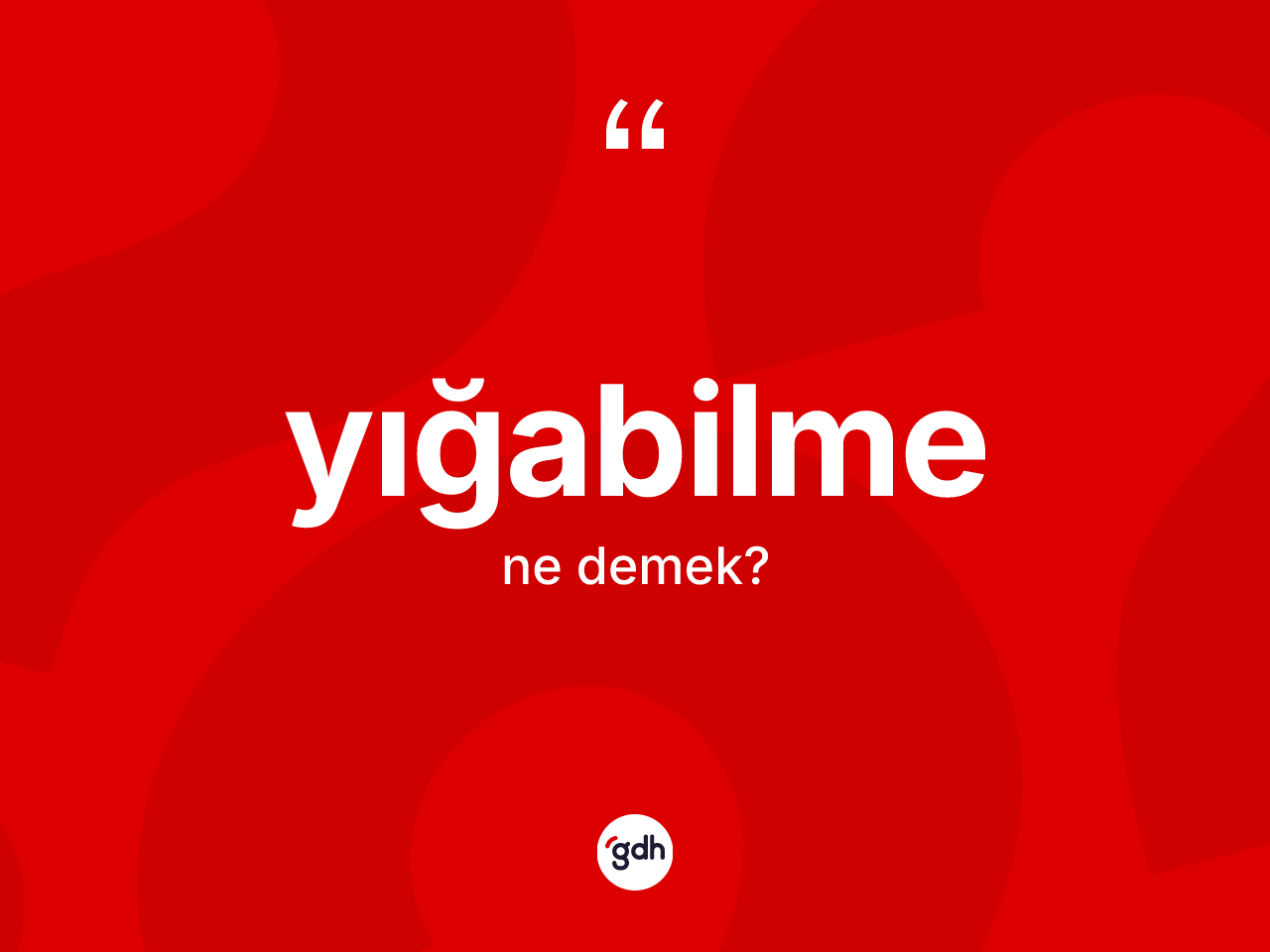 Yığabilme ne anlama gelir? Yığabilmenin TDK'ya göre anlamı nedir?