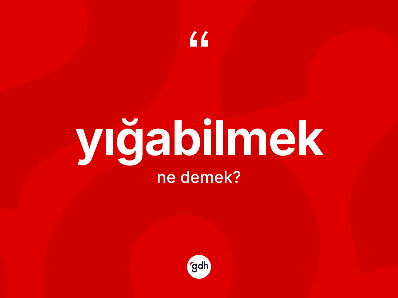 Yığabilmek kelimesi ne anlama gelir? Yığabilmeğin TDK'ya göre anlamı nedir?