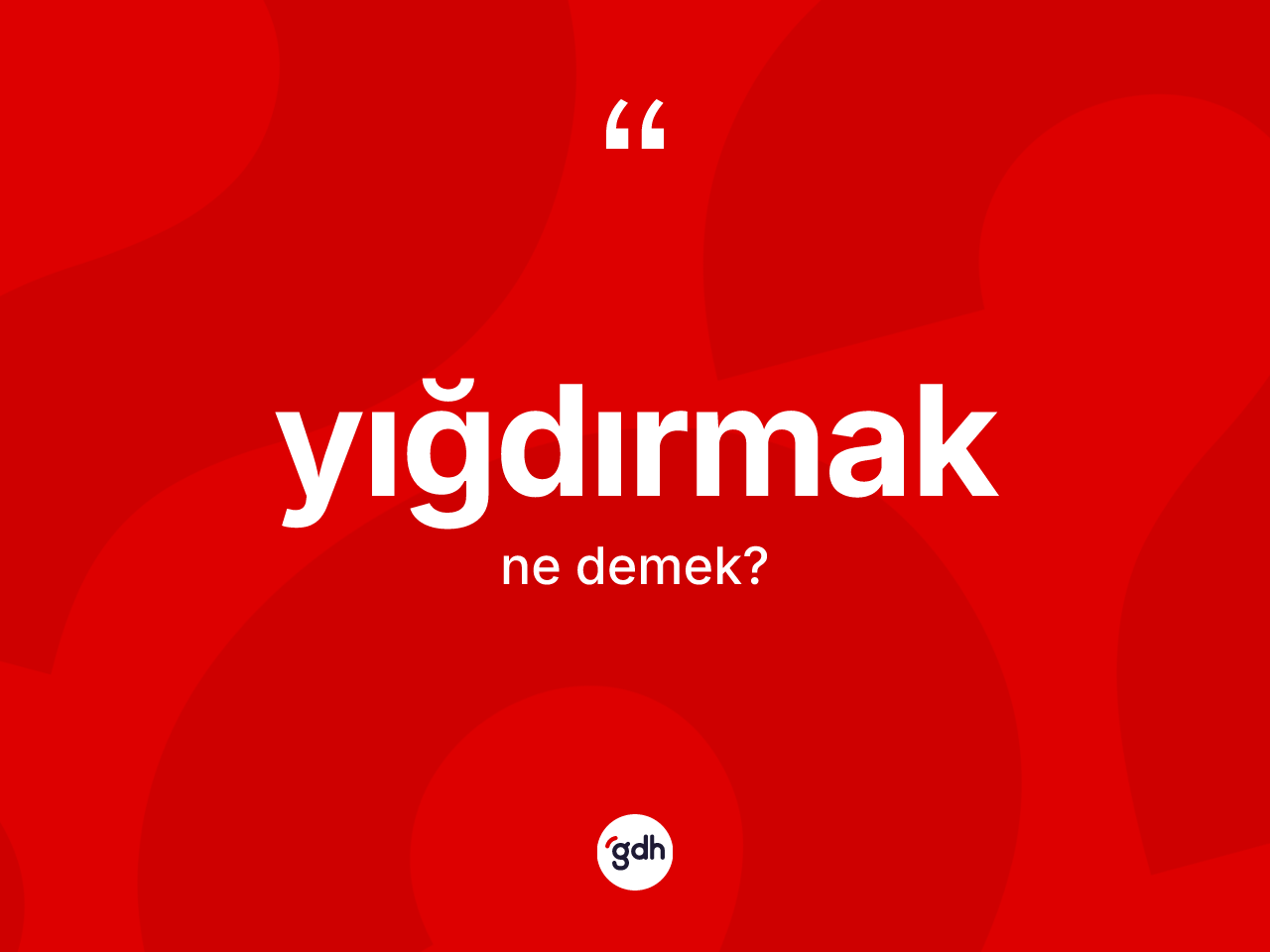 Yığdırmak kelimesinin sözlükteki tanımı nedir? Yığdırmağın TDK'ya göre anlamı nedir?