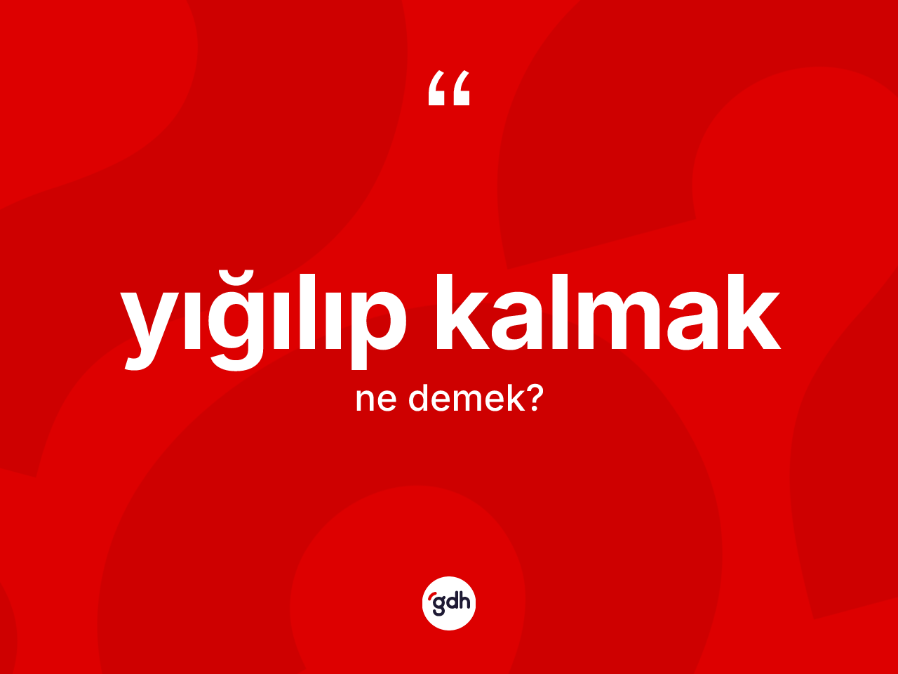 Yığılıp kalmak sözü nedir? Yığılıp kalmak sözünün TDK tanımı nedir?