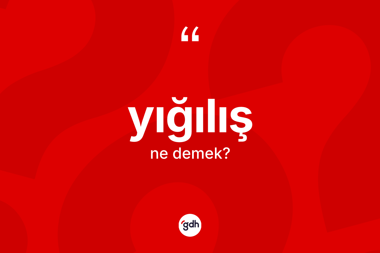Yığılış kelimesinin anlamı nedir? Yığılış kelimesinin özellikleri nelerdir?