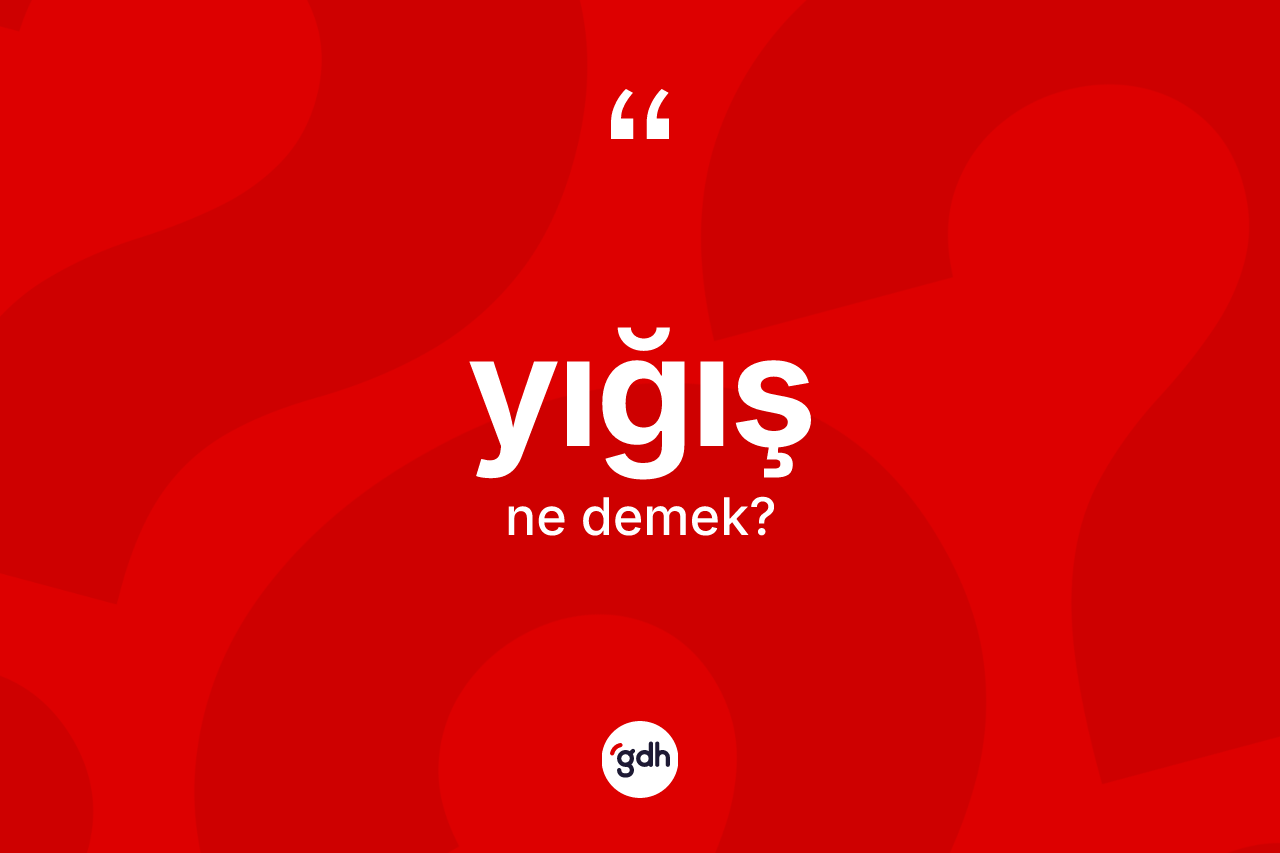 Yığış kelimesinin sözlükteki tanımı nedir?
