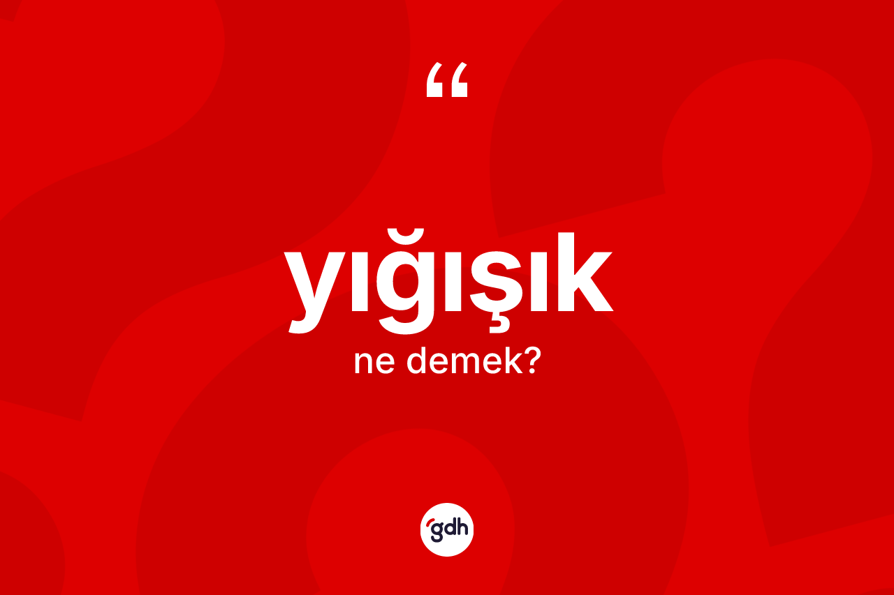 Yığışık kelimesi ne demek?