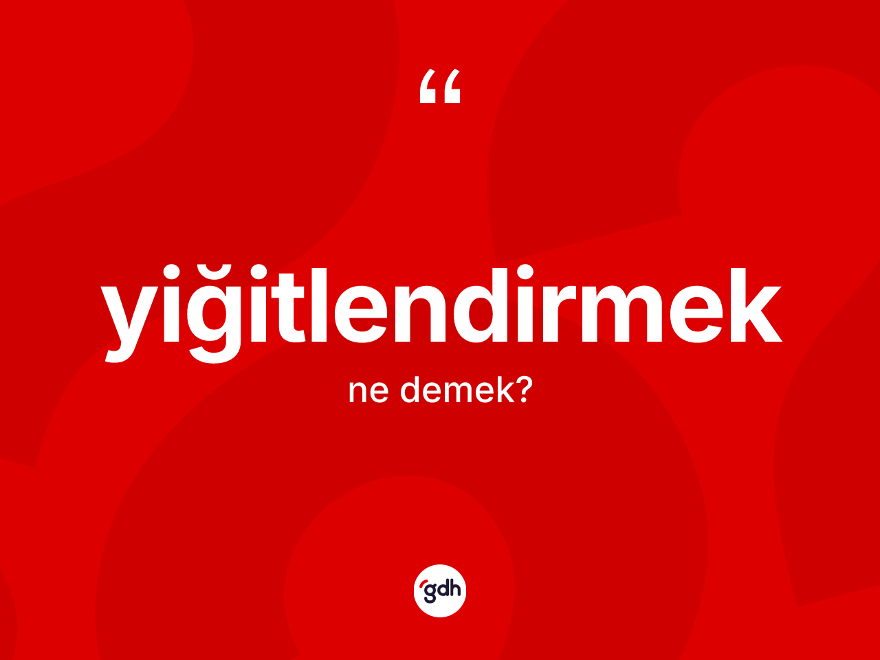 Yiğitlendirmek kelimesinin tanımı nedir? Yiğitlendirmek kelimesinin kaç farklı anlamı var?