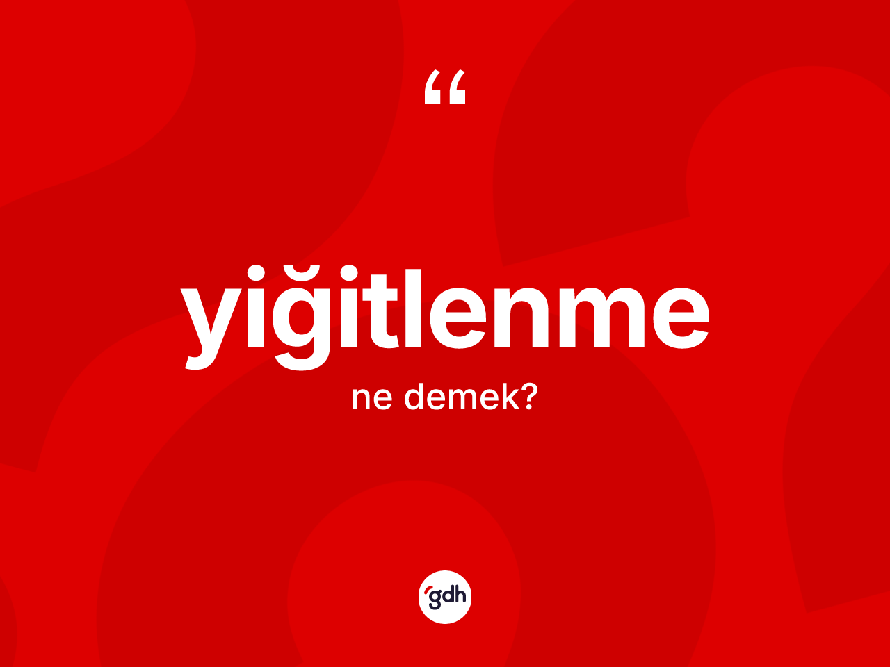 Yiğitlenme ne anlama gelir? Yiğitlenme kelimesinin özellikleri nelerdir?