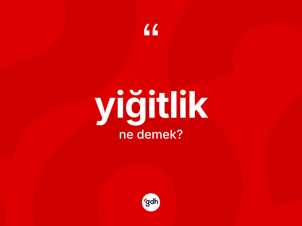 Yiğitlik kelimesinin tanımı nedir? Yiğitliğin TDK'ya göre anlamı nedir?