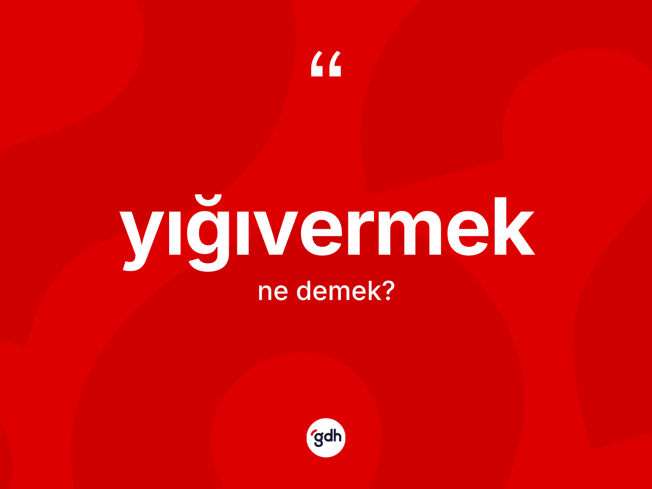 Yığıvermek kelimesinin anlamı nedir? Yığıvermeğin kısaca tanımı nedir?