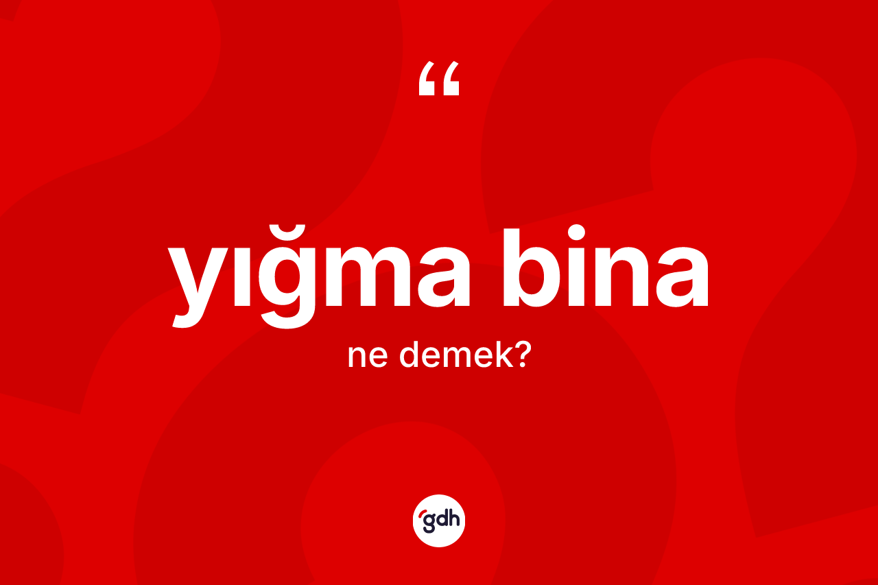 Yığma bina kelimesinin tanımı nedir? Yığma bina kelimesinin TDK anlamı nedir?