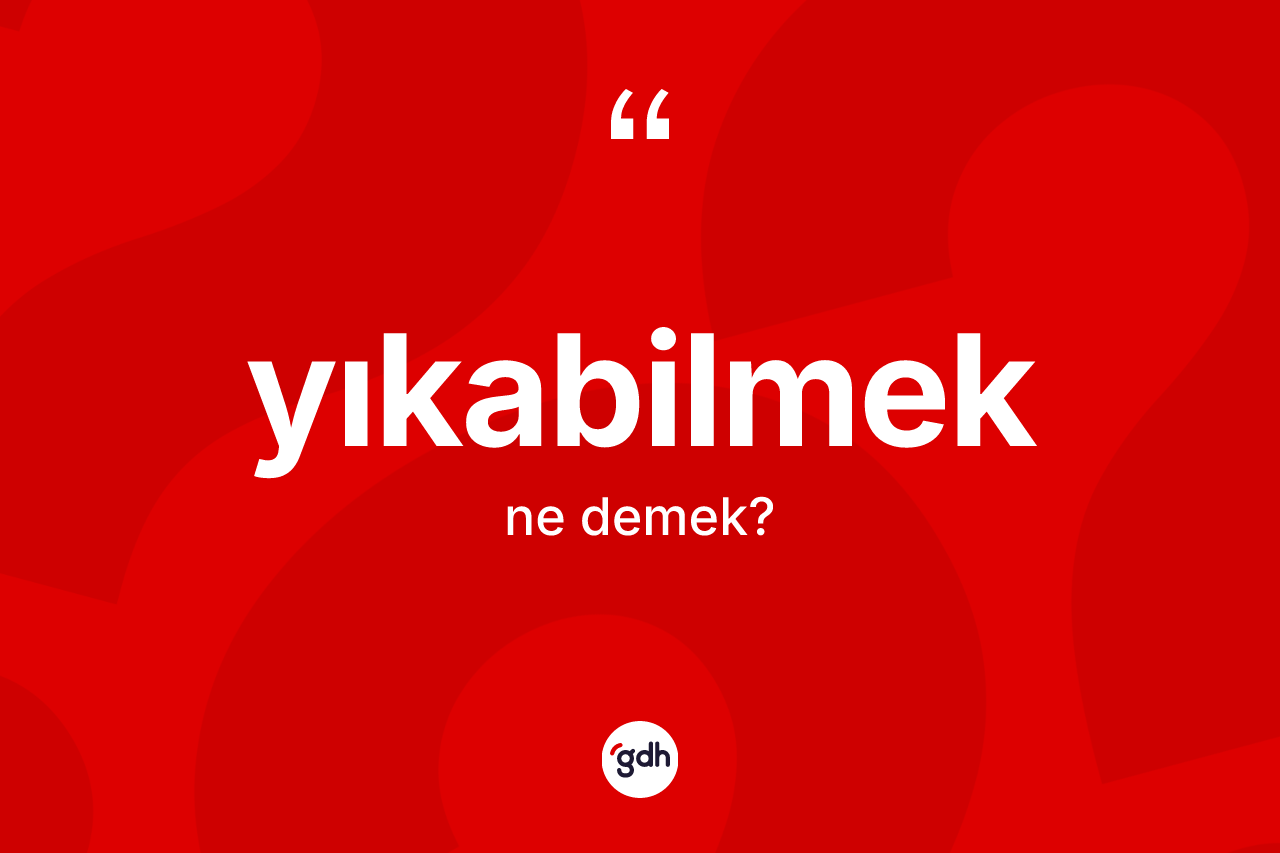 Yıkabilmek nedir? Yıkabilmeğin halk arasındaki kullanımı nasıldır?