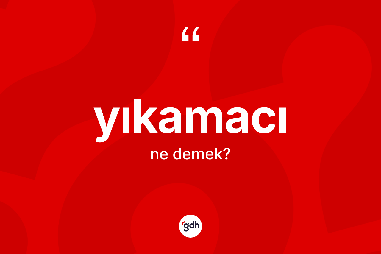 Yıkamacı nedir? Yıkamacının TDK'ya göre anlamı nedir?