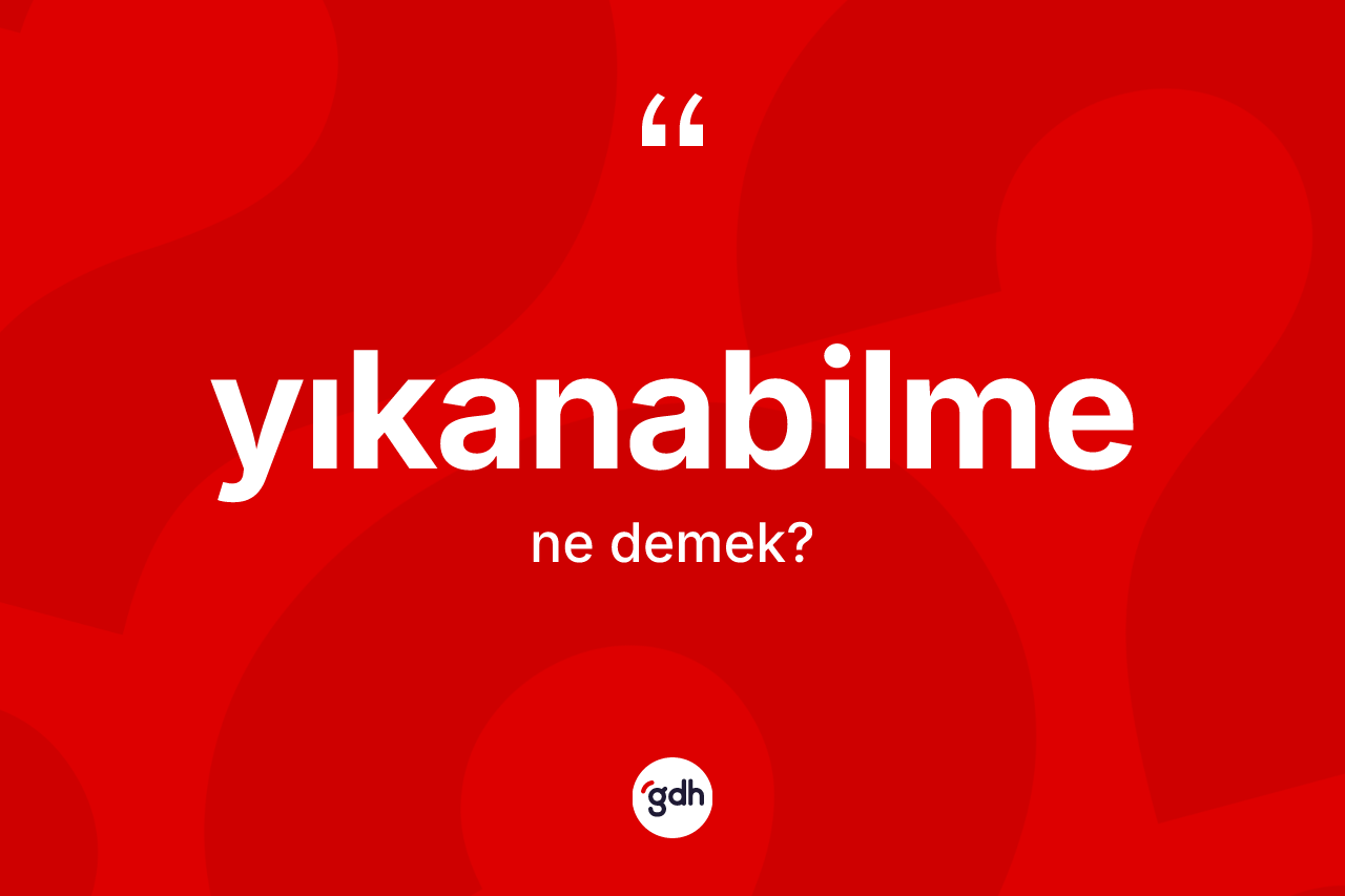 Yıkanabilme ne demek? Yıkanabilmenin TDK'ya göre anlamı nedir?