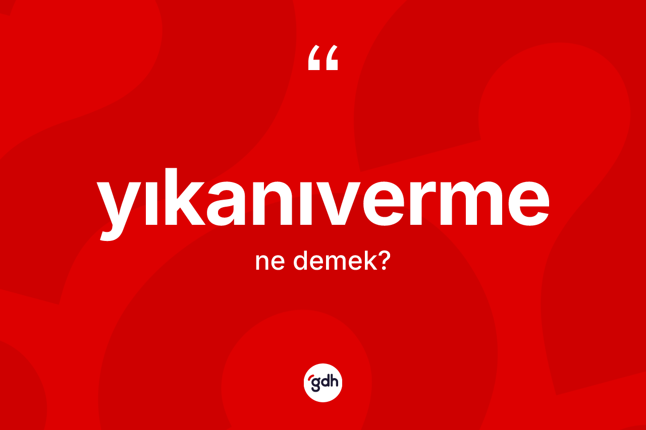 Yıkanıverme kelimesinin tanımı nedir?