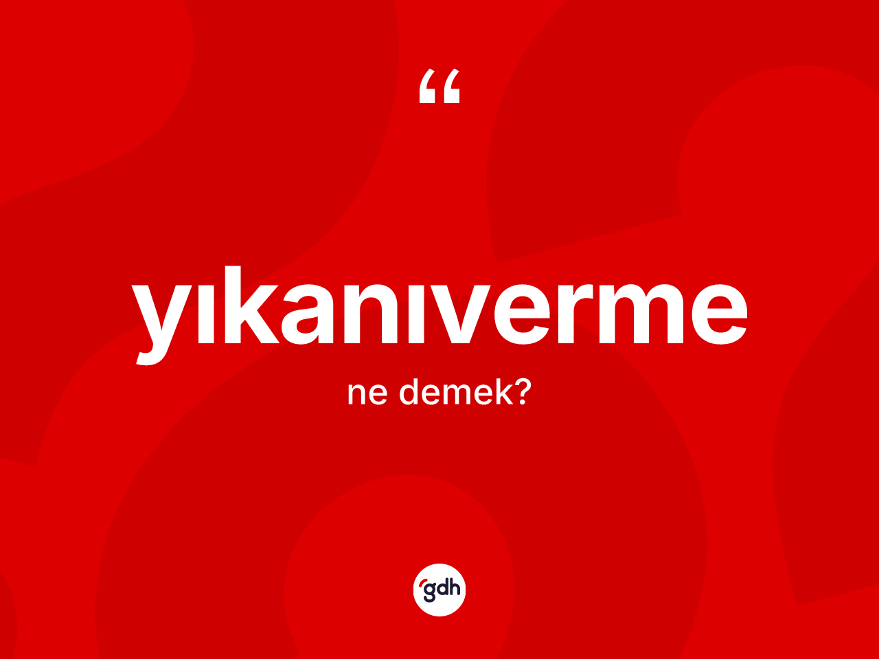 Yıkanıverme kelimesinin tanımı nedir? Yıkanıvermenin TDK'ya göre anlamı nedir?