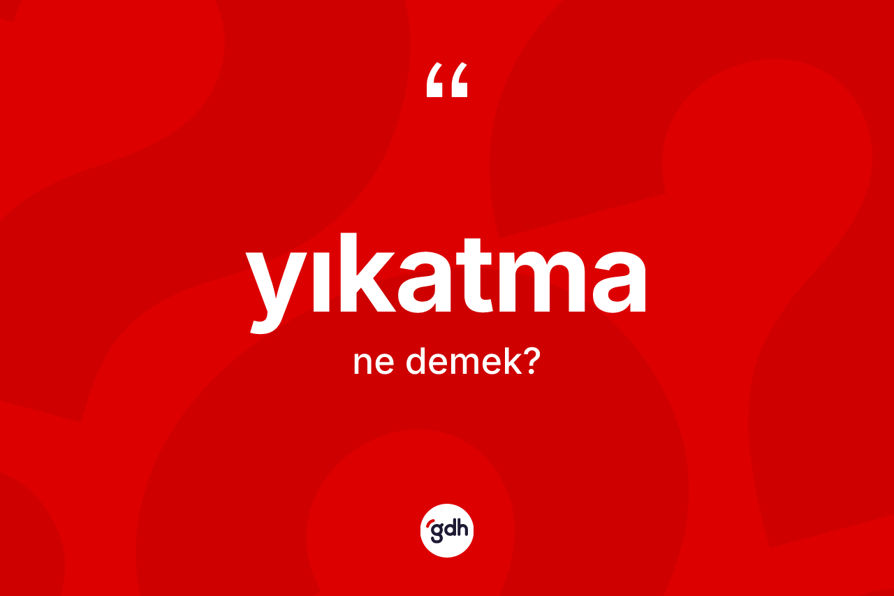 Yıkatma kelimesinin anlamı nedir? Yıkatma kelimesinin TDK'ya göre açıklaması nedir?