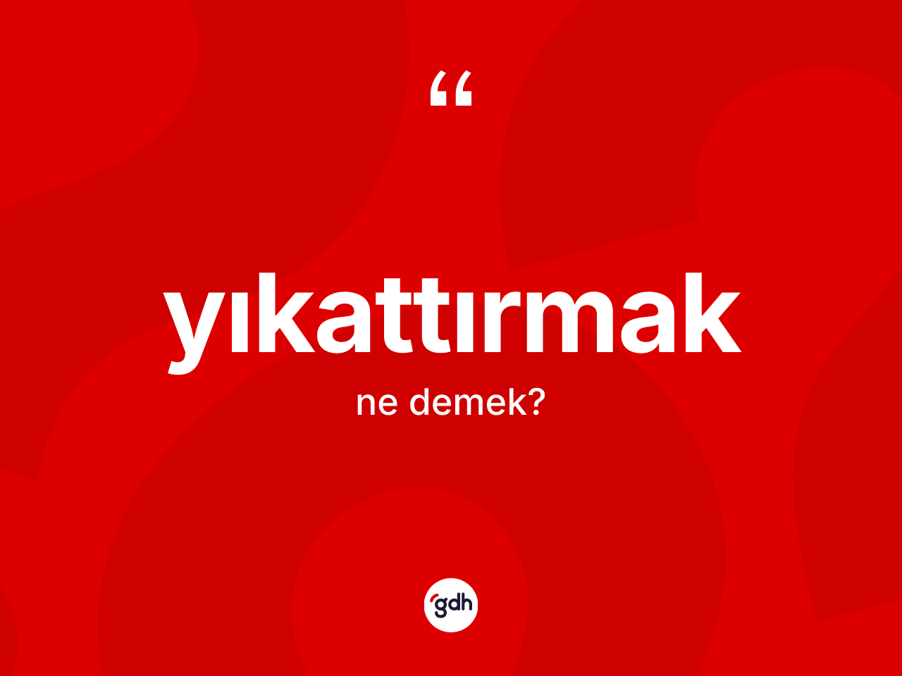 Yıkattırmak kelimesinin sözlükteki tanımı nedir? Yıkattırmağın TDK'ya göre anlamı nedir?