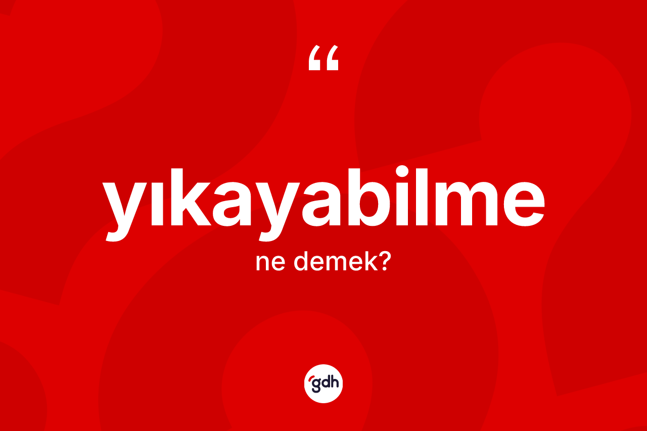 Yıkayabilme ne anlama gelir?