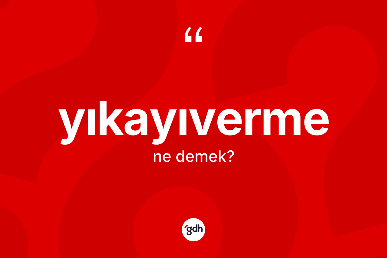 Yıkayıverme kelimesinin sözlükteki tanımı nedir?