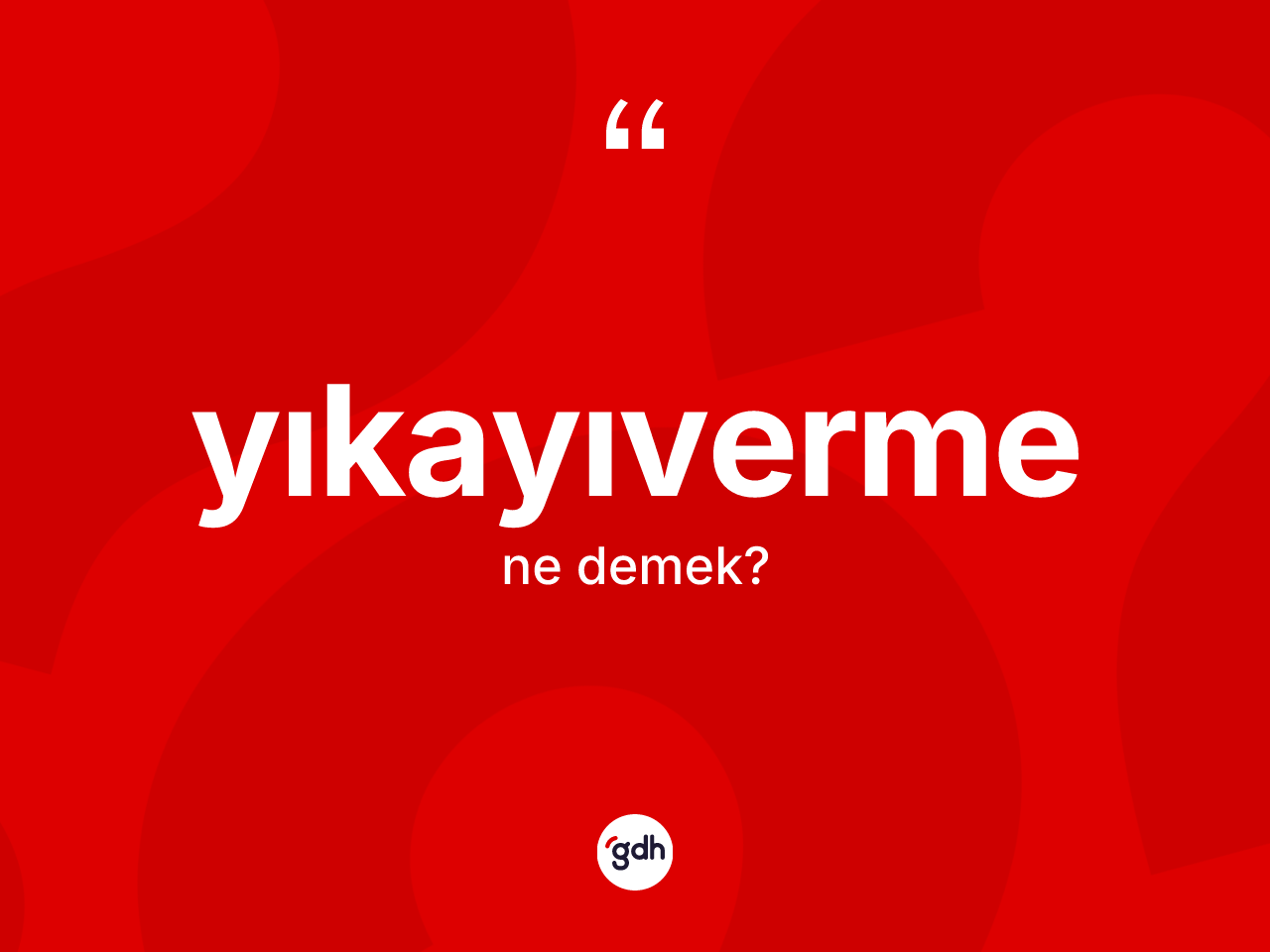 Yıkayıverme kelimesinin sözlükteki tanımı nedir? Yıkayıverme kelimesinin kaç farklı anlamı var?