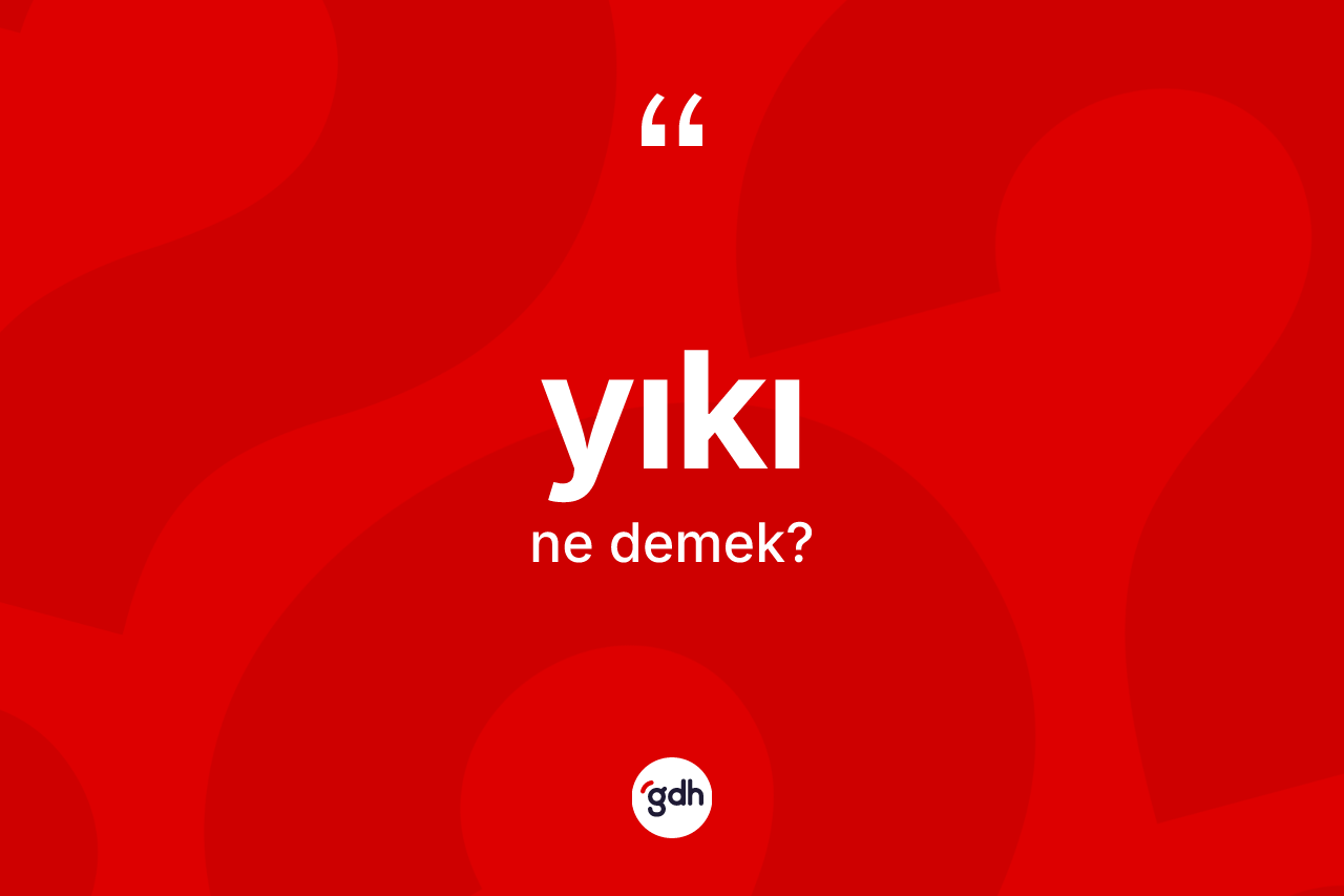 Yıkı kelimesinin anlamı nedir? Yıkının TDK'ya göre anlamı nedir?