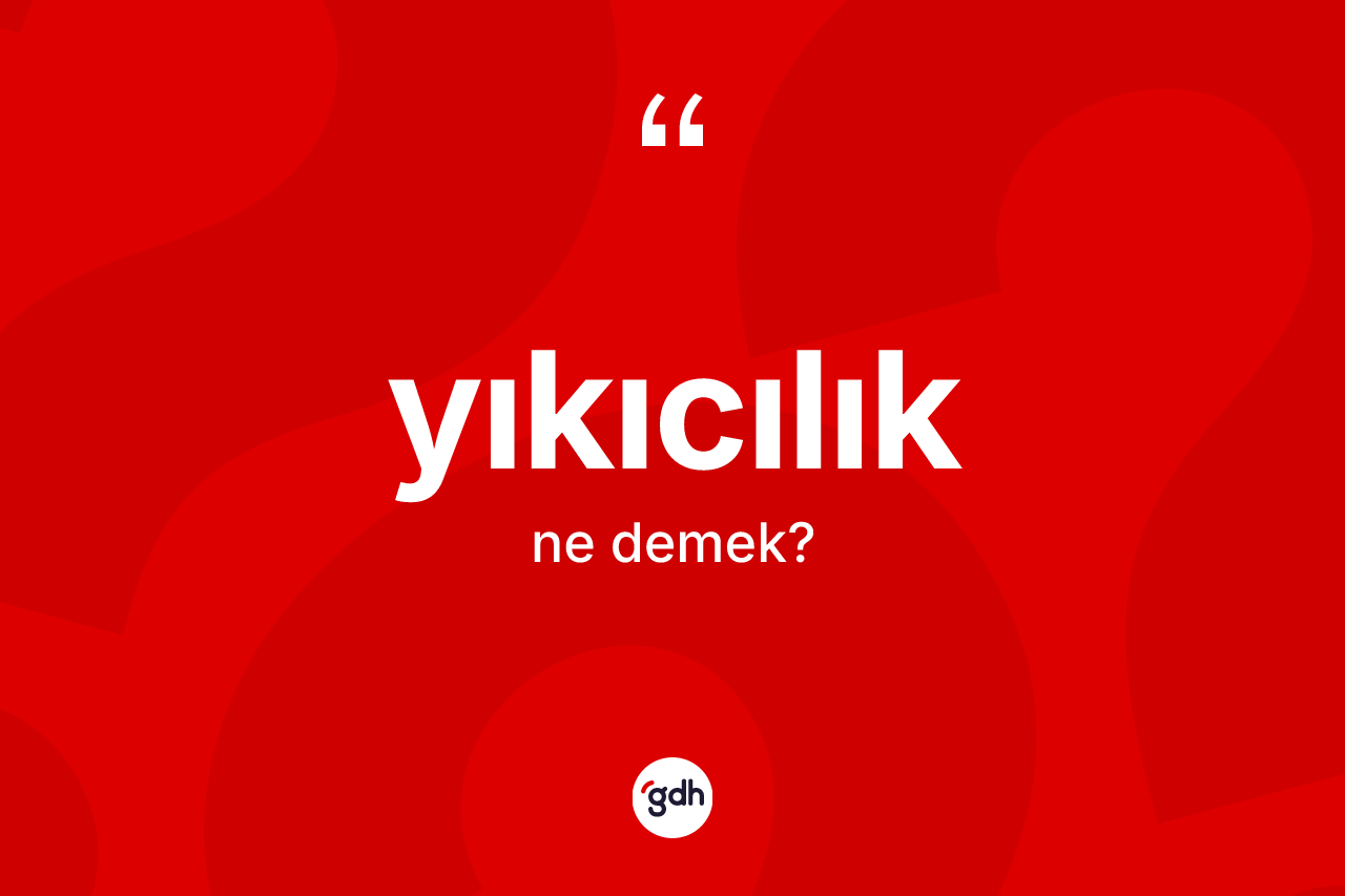 Yıkıcılık kelimesi nedir?
