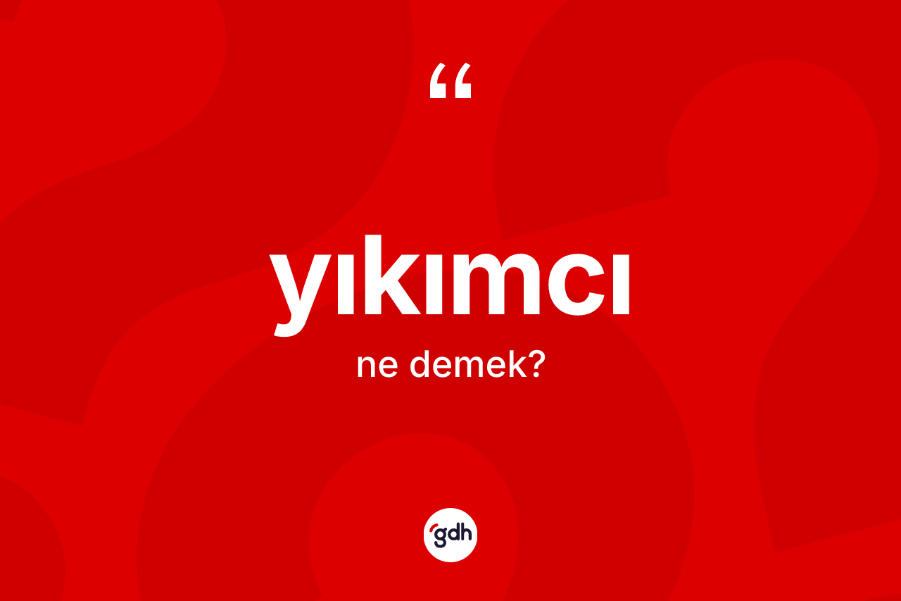 Yıkımcı kelimesinin tanımı nedir? Yıkımcı kelimesinin özellikleri nelerdir?